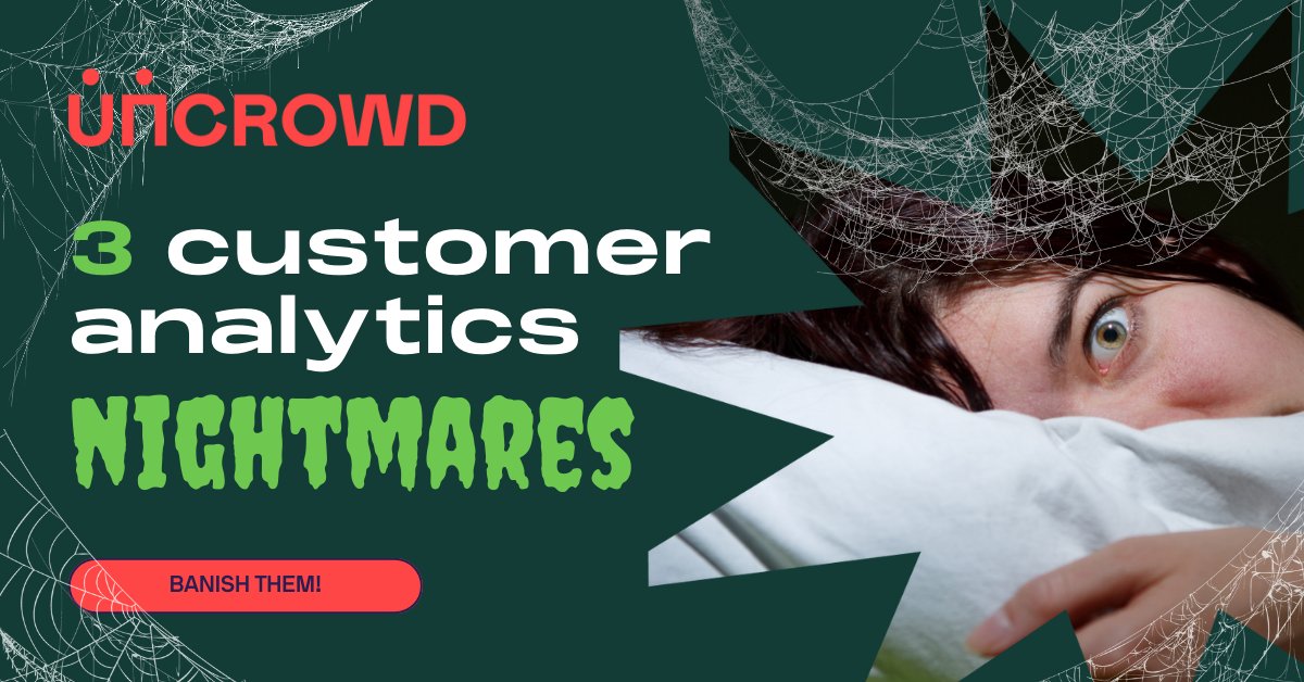 3 customer analytics nightmares (and how to sleep better with Uncrowd)